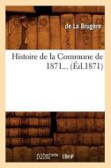 Histoire de la Commune de 1871... (Ed.1871) di de La Brugere edito da Hachette Livre - Bnf