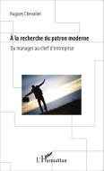 A la recherche du patron moderne di Hugues Chevalier edito da Editions L'Harmattan