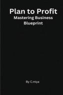 Plan to Profit Mastering Business Blueprint di Elio E edito da ELIO ENDLESS PUBLISHERS