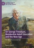 Sir George Trevelyan, Residential Adult Education and the New Age di Sharon Clancy edito da Springer International Publishing