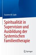Spiritualität in Supervision und Ausbildung der Systemischen Familientherapie di Suzanne M. Coyle edito da Springer-Verlag GmbH