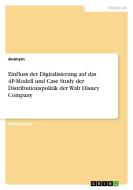 Einfluss der Digitalisierung auf das 4P-Modell und Case Study der Distributionspolitik der Walt Disney Company di Anonym edito da GRIN Verlag