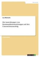 Die Auswirkungen von Kommunikationsstörungen auf den Unternehmenserfolg di Lea Michaelis edito da GRIN Verlag