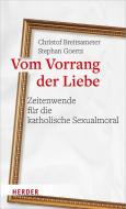 Vom Vorrang der Liebe - Zeitenwende für die katholische Sexualmoral di Christof Breitsameter, Stephan Goertz edito da Herder Verlag GmbH