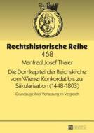Die Domkapitel der Reichskirche vom Wiener Konkordat bis zur Säkularisation (1448-1803) di Manfred Josef Thaler edito da Lang, Peter GmbH