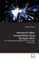 Advanced Video Compositing Using Multiple GPUs di Sebastian Schmidt edito da VDM Verlag