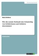 Wie Die Soziale Herkunft Den Schulerfolg Von Sch Lerinnen Und Sch Lern Determiniert di Marie Bolderer edito da Grin Publishing