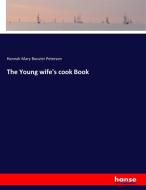 The Young wife's cook Book di Hannah Mary Bouvier Peterson edito da hansebooks
