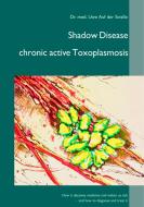Shadow Disease chronic active Toxoplasmosis di Uwe Auf der Straße edito da Books on Demand