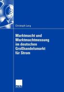 Marktmacht und Marktmachtmessung im deutschen Großhandelsmarkt für Strom di Christoph Lang edito da Deutscher Universitätsverlag