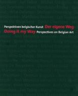 Doing It My Way: Perspectives on Belgian Art di Walter Smerling edito da Wienand Verlag