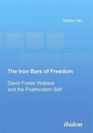 The Iron Bars Of Freedom - David Foster Wallace And The Postmodern Self di Stefan Hirt edito da Ibidem-verlag, Jessica Haunschild U Christian Schon