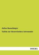 Tafeln zur theoretischen Astronomie di Julius Bauschinger edito da DOGMA