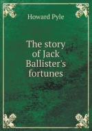 The Story Of Jack Ballister's Fortunes di Pyle Howard edito da Book On Demand Ltd.