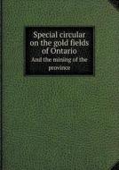 Special Circular On The Gold Fields Of Ontario And The Mining Of The Province di Mines Contract and Investigatio Toronto edito da Book On Demand Ltd.