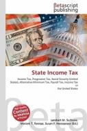 State Income Tax di Lambert M. Surhone, Miriam T. Timpledon, Susan F. Marseken edito da Betascript Publishing