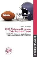 1999 Alabama Crimson Tide Football Team edito da Brev Publishing