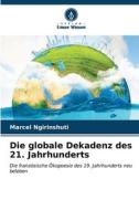 Die globale Dekadenz des 21. Jahrhunderts di Marcel Ngirinshuti edito da Verlag Unser Wissen