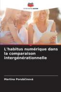 L'habitus numérique dans la comparaison intergénérationnelle di Martina Porub¿inová edito da Editions Notre Savoir