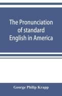 The pronunciation of standard English in America di George Philip Krapp edito da ALPHA ED