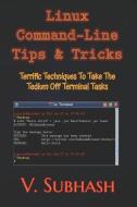 Linux Command-Line Tips & Tricks: Terrific Techniques To Take The Tedium Off Terminal Tasks di V. Subhash edito da LIGHTNING SOURCE INC