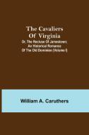 The Cavaliers of Virginia; or, The Recluse of Jamestown; An historical romance of the Old Dominion (Volume I) di William A. Caruthers edito da Alpha Editions