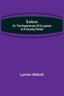 Laicus; Or, the Experiences of a Layman in a Country Parish di Lyman Abbott edito da Alpha Editions
