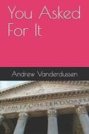 You Asked For It di Vanderdussen Andrew Vanderdussen edito da Independently Published