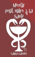 Mentir Peut Nuire A La Sante di Garnier Laura Garnier edito da Independently Published