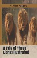 A Tale Of Three Lions Illustrated di Haggard H. Rider Haggard edito da Independently Published