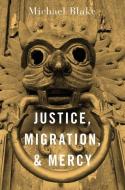 Justice, Migration, and Mercy di Michael Blake edito da OXFORD UNIV PR