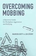Overcoming Mobbing: A Recovery Guide for Workplace Aggression and Bullying di Maureen Duffy, Len Sperry edito da OXFORD UNIV PR