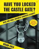 Have You Locked The Castle Gate? Home And Small Business Computer Security di Brian Shea edito da Pearson Education