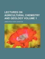 Lectures On Agricultural Chemistry And Geology di James Finlay Weir Johnston edito da General Books Llc
