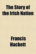 The Story Of The Irish Nation di Francis Hackett edito da General Books Llc
