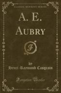 A. E. Aubry (classic Reprint) di Henri-Raymond Casgrain edito da Forgotten Books