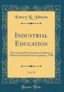 Industrial Education, Vol. 33: The Annals of the American Academy of Political and Social Science; January, 1909 (Classic Reprint) di Emory R. Johnson edito da Forgotten Books