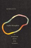 Night Thoughts: 70 Dream Poems & Notes from an Analysis di Sarah Arvio edito da Knopf Publishing Group
