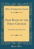 Year Book of the First Church: Fort Wayne, Ind;, May, 1914 (Classic Reprint) di First Presbyterian Church edito da Forgotten Books