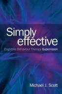 Simply Effective CBT Supervision di Michael J. Scott edito da Taylor & Francis Ltd