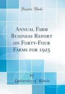 Annual Farm Business Report on Forty-Four Farms for 1925 (Classic Reprint) di University Of Illinois edito da Forgotten Books