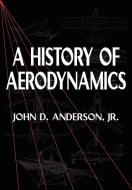 A History of Aerodynamics di John David Jr. Anderson, Jr Patrick Anderson edito da Cambridge University Press