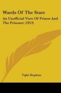 Wards of the State: An Unofficial View of Prison and the Prisoner (1913) di Tighe Hopkins edito da Kessinger Publishing