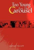 Too Young for the Carousel di Julian Scott edito da AUTHORHOUSE