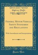 Federal Motor Vehicle Safety Standards and Regulations: With Amendments and Interpretations (Classic Reprint) di United States National H Administration edito da Forgotten Books