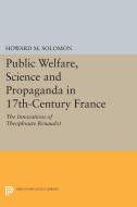 Public Welfare, Science and Propaganda in 17th-Century France di Howard M. Solomon edito da Princeton University Press