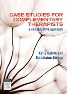 Case Studies for Complementary Therapists: A Collaborative Approach di Kelly Galvin, Madelaine Bishop edito da CHURCHILL LIVINGSTONE