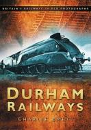 Durham Railways di Charlie Emett edito da The History Press