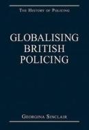 Globalising British Policing di Georgina Sinclair edito da Routledge