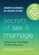 Secrets of Sex and Marriage: 8 Surprises That Make All the Difference di Shaunti Feldhahn, Michael Sytsma edito da BETHANY HOUSE PUBL